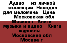 Аудио CD из личной коллекции. Находка для меломана › Цена ­ 100 - Московская обл., Москва г. Книги, музыка и видео » Книги, журналы   . Московская обл.,Москва г.